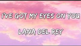 Lana Del Rey - I've got my eyes on you (Say Yes To Heaven) (With Lyrics)