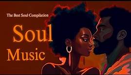 Soul Music ~ The best soul music compilation ~ Soul Chill Vibe Playlist ...