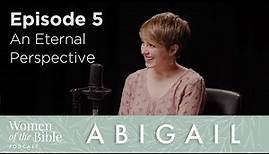 Abigail - Episode 5: An Eternal Perspective
