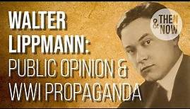 Walter Lippmann, Public Opinion & WW1 Propaganda