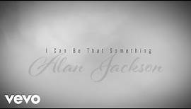 Alan Jackson - I Can Be That Something (Official Lyric Video)