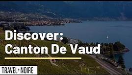 Discover - Canton De Vaud | Experience & See this Beautiful District in Switzerland | TravelNoire