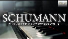 Schumann: The Great Piano Works, Vol. 3