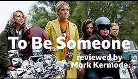 To Be Someone reviewed by Mark Kermode