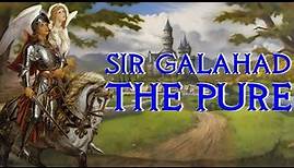 Sir Galahad the Pure - Arthur's Greatest Knight - Arthurian Legend