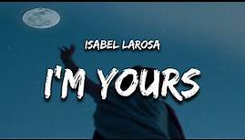 Isabel LaRosa - i'm yours (Lyrics) "baby i'm yours"