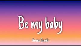 Be My Baby - Ariana Grande | Lyrics
