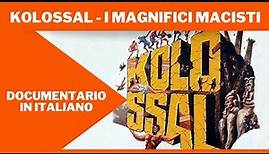 Kolossal - I Magnifici Macisti | Documentario in Italiano