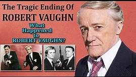 The Tragic Ending Of Robert Vaughn - What Happened to ROBERT VAUGHN?