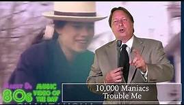 10,000 Maniacs - Trouble Me - Barry D's 80's Music Video Of The Day