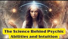 Exploring the Science of Psychic Powers and Intuitive Abilities