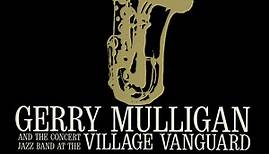 Gerry Mulligan And The Concert Jazz Band - At The Village Vanguard