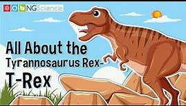 All About the Tyrannosaurus Rex - T-Rex