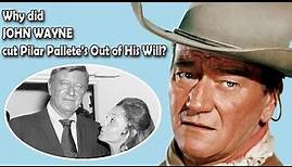 Why did John Wayne cut Pilar Pallete's Out of His Will?