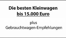 Die besten Kleinwagen unter 15.000 Euro plus Gebrauchtwagen-Empfehlungen [4K] - Autophorie