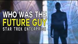 Who is the FUTURE GUY in Star Trek Enterprise? - Star Trek Explained