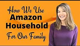 How We Use Amazon Household For Our Family