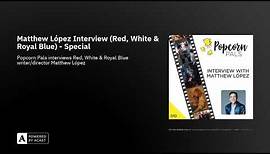 Matthew López interview (Red, White & Royal Blue) - Popcorn Podcast