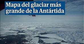 Científicos trazan un mapa tridimensional del glaciar más grande de la Antártida