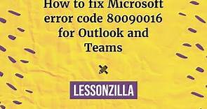 How to fix Microsoft error code 80090016 for Outlook and Teams