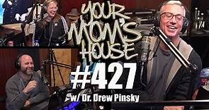 Your Mom's House Podcast - Ep. 427 w/ Dr. Drew Pinsky