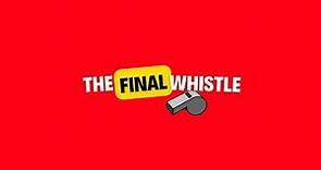 THE FINAL WHISTLE - Weekly Review