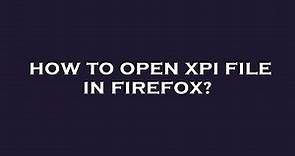 How to open xpi file in firefox?