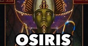 OSIRIS - God Of Life, Resurrection, Vegetation and King Of The Dead | Egyptian Mythology Explained