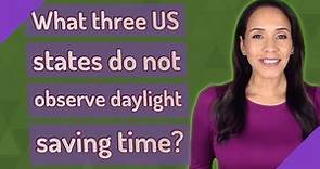 What three US states do not observe daylight saving time?