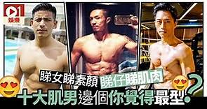 十大肌肉型男大比拼 港男許家傑袁偉豪 張繼聰森美係最強中佬？