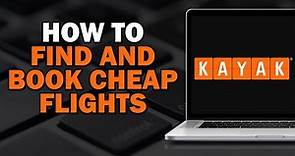 How To Find And Book Cheap Flights On Kayak com