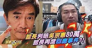 官司出爐!館長判賠吳宗憲80萬 館長怒開直播回應事件?!