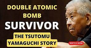 Double Atomic Bomb Survivor: The Tsutomu Yamaguchi Story