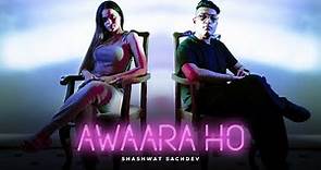 Awaara Ho (Official Music Video) Shashwat Sachdev | New Song 2022