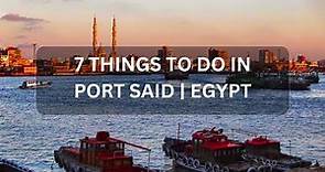 7 Things To Do in Port Said | Egypt 🇪🇬