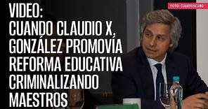 VIDEO: Cuando Claudio X. González promovía Reforma Educativa criminalizando maestros