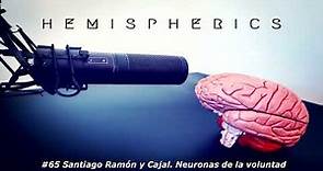 #65: Santiago Ramón y Cajal. Neuronas de la voluntad | Hemispherics