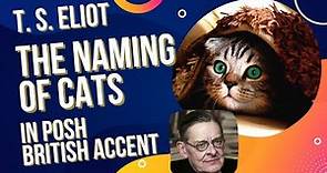 T. S. Eliot's The Naming of Cats (from Old Possum's Book of Practical Cats) in Posh British Accent!