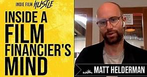 Inside a Film Financier's Mind with Matthew Helderman | Indie Film Hustle