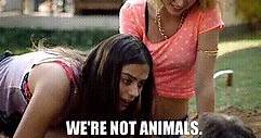 We're not animals.