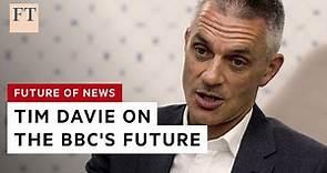 Tim Davie on the future of the BBC | FT