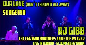Our Love (Don´t Throw It All Away) & Songbird - LIVE - RJ GIBB, The Egiziano Brothers & Blue Weaver