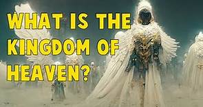What Is The Kingdom Of Heaven?