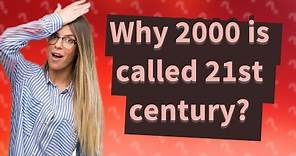 Why 2000 is called 21st century?