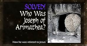 Solved! Who Was Joseph Of Arimathea? How he was related to Jesus.