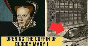 Opening The Coffin Of Bloody Mary I