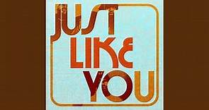 Just Like You