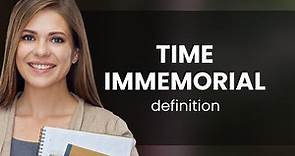 Time immemorial | meaning of TIME IMMEMORIAL