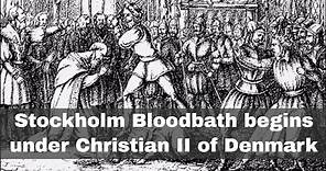 8th November 1520: Stockholm Bloodbath begins under Denmark's Christian II
