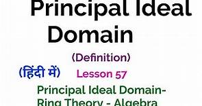 Principal Ideal Domain - PID - Definition - Ring Theory - Lesson 57